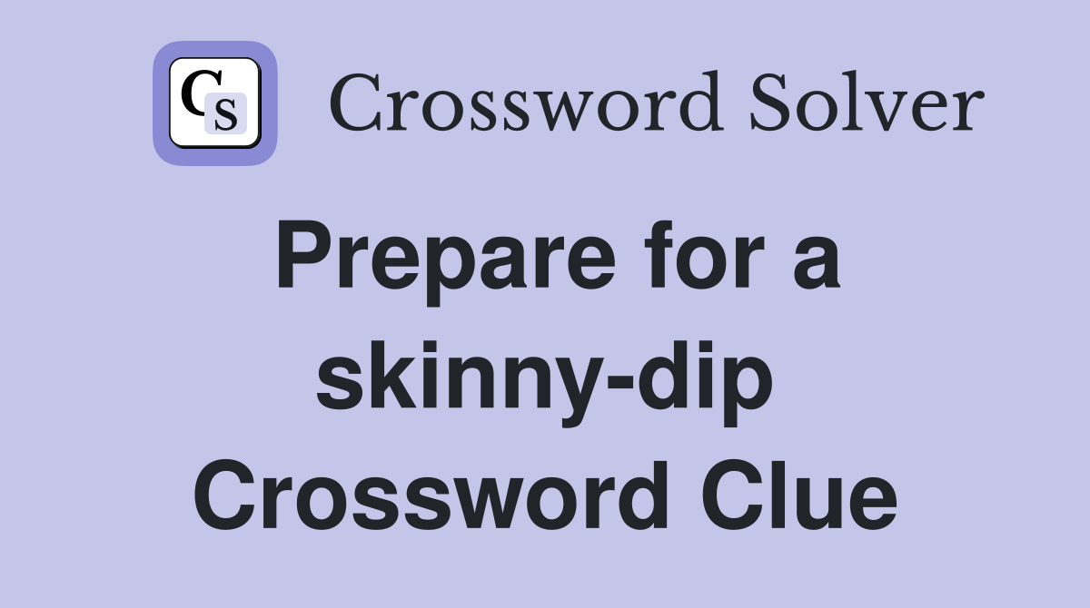 Prepare for a skinny-dip Crossword Clue