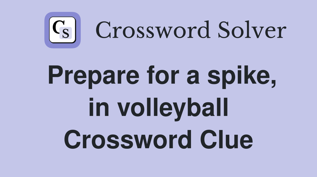 Prepare for a spike, in volleyball Crossword Clue