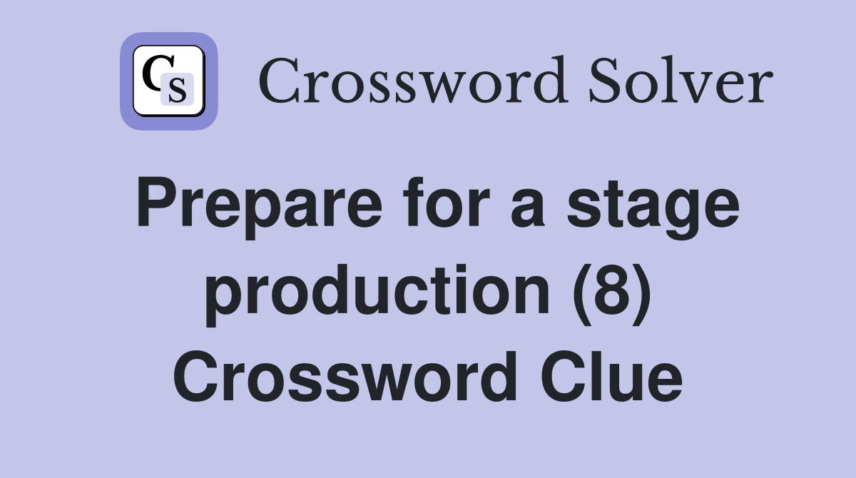 Prepare for a stage production (8) Crossword Clue