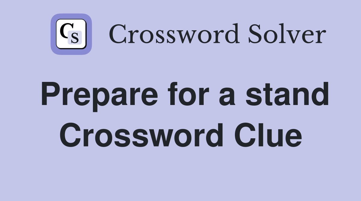 Prepare for a stand Crossword Clue