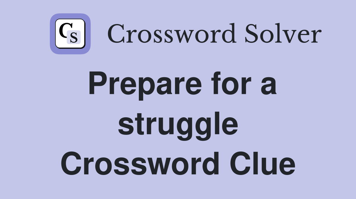 Prepare for a struggle Crossword Clue