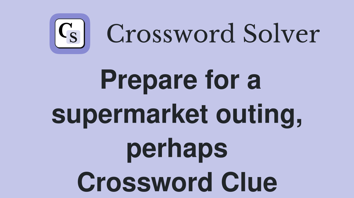 Prepare for a supermarket outing, perhaps Crossword Clue