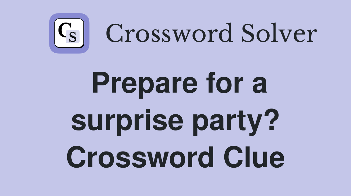 Prepare for a surprise party? Crossword Clue