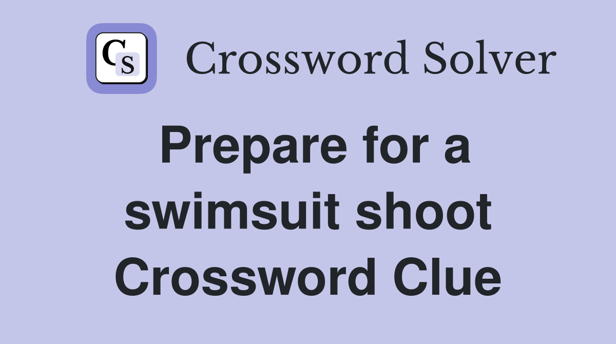Prepare for a swimsuit shoot Crossword Clue