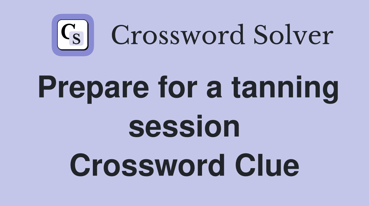 Prepare for a tanning session Crossword Clue