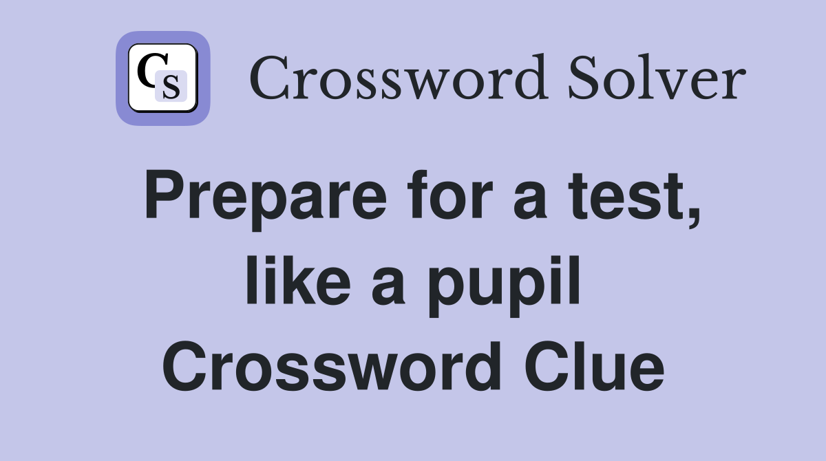 Prepare for a test, like a pupil Crossword Clue