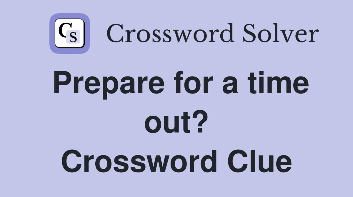 Prepare for a time out? Crossword Clue