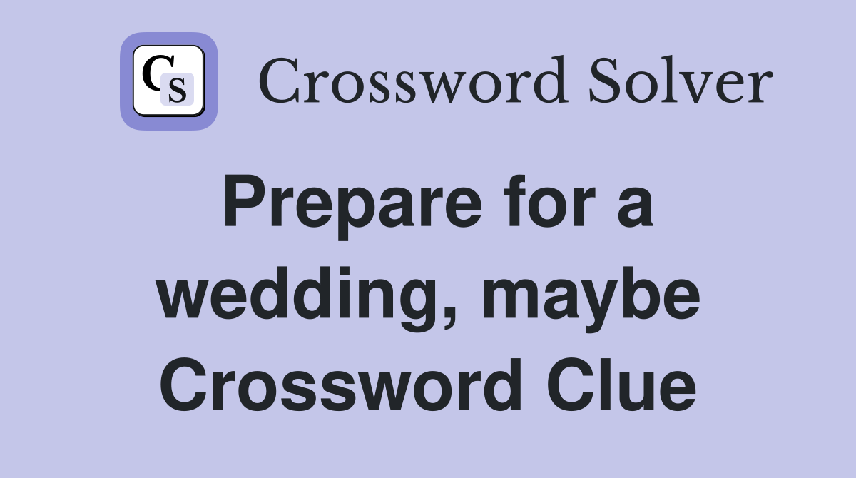 Prepare for a wedding, maybe Crossword Clue