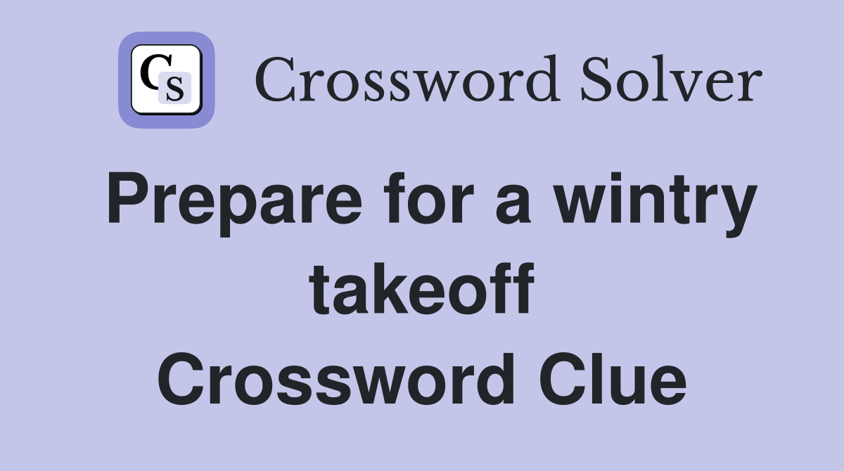 Prepare for a wintry takeoff Crossword Clue