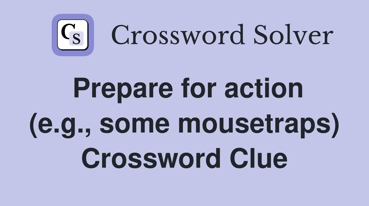 Prepare for action (e.g., some mousetraps) Crossword Clue