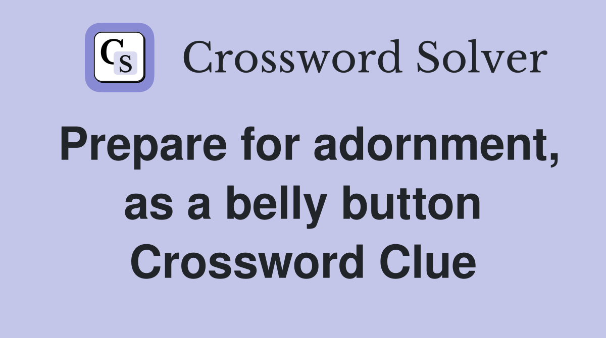 Prepare for adornment, as a belly button Crossword Clue
