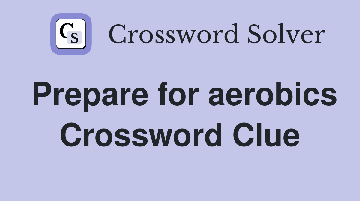 Prepare for aerobics Crossword Clue