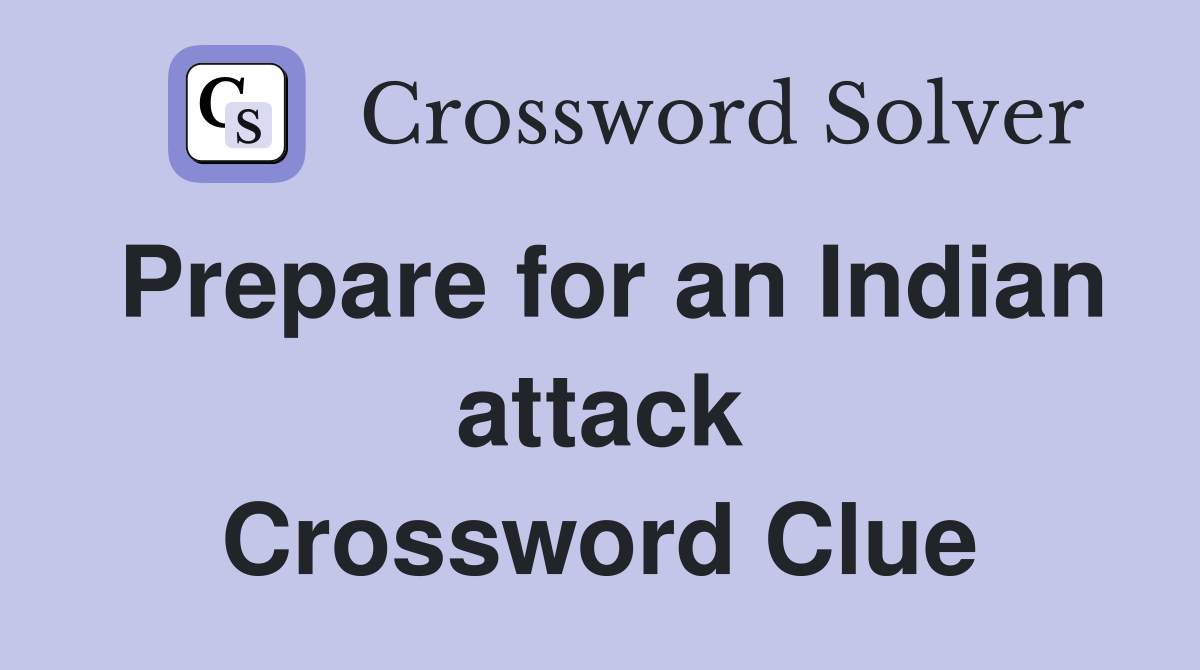Prepare for an Indian attack Crossword Clue