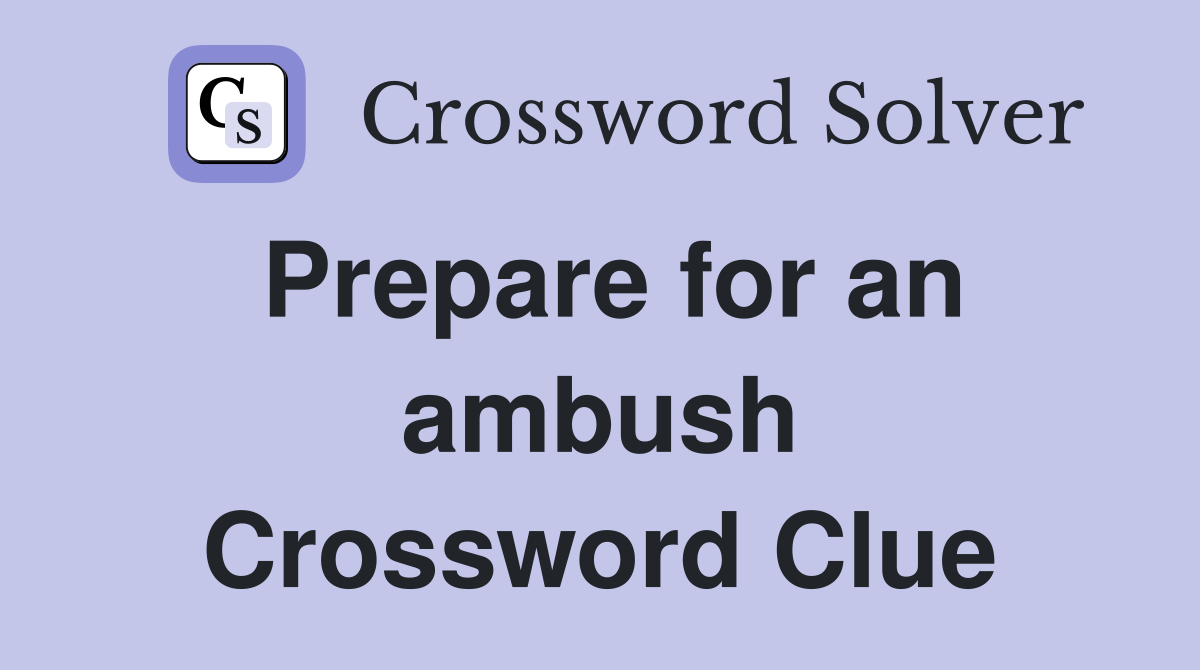 Prepare for an ambush Crossword Clue