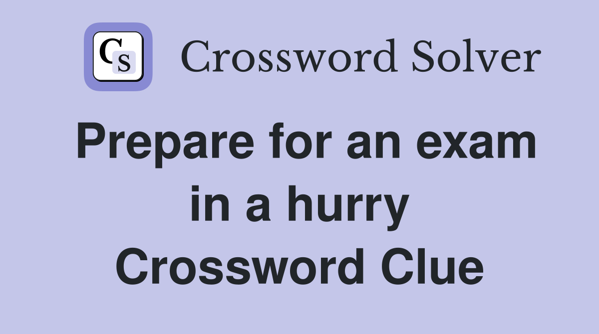 Prepare for an exam in a hurry Crossword Clue