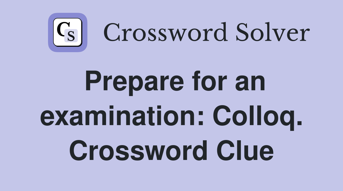 Prepare for an examination: Colloq. Crossword Clue
