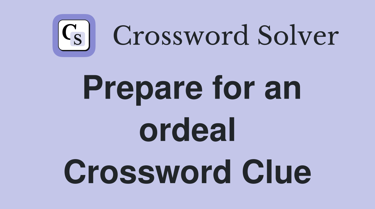 Prepare for an ordeal Crossword Clue