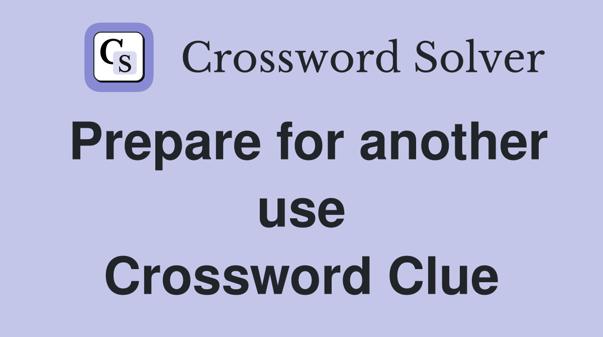 Prepare for another use Crossword Clue