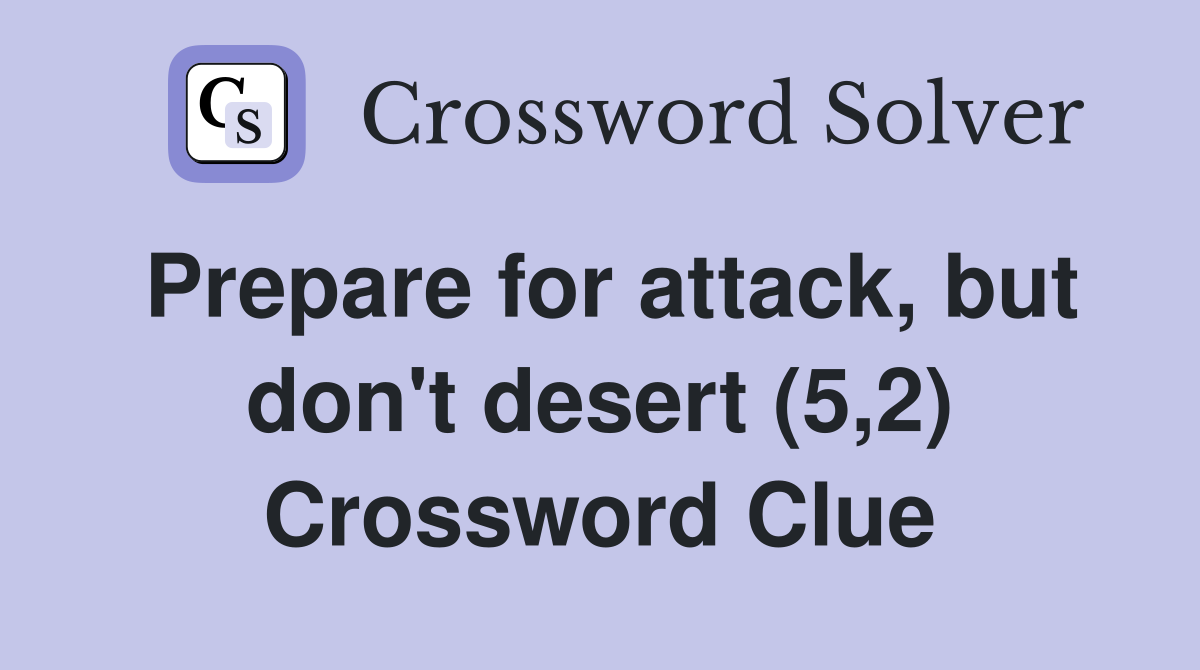 Prepare for attack, but don't desert (5,2) Crossword Clue