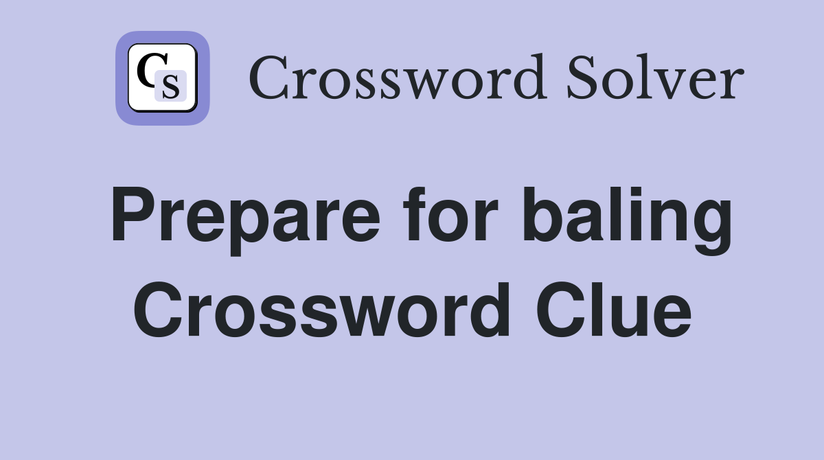 Prepare for baling Crossword Clue