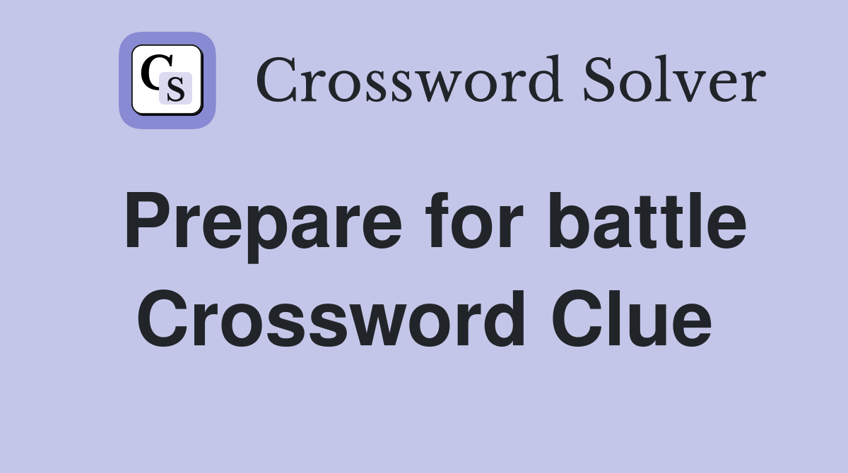 Prepare for battle Crossword Clue