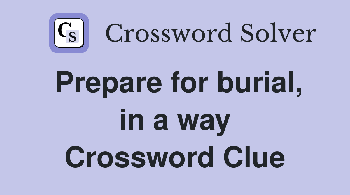 Prepare for burial, in a way Crossword Clue