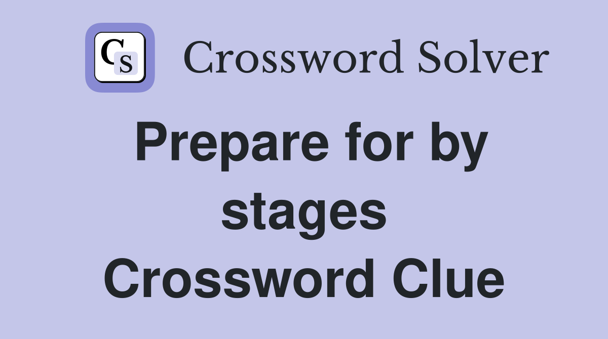 Prepare for by stages Crossword Clue