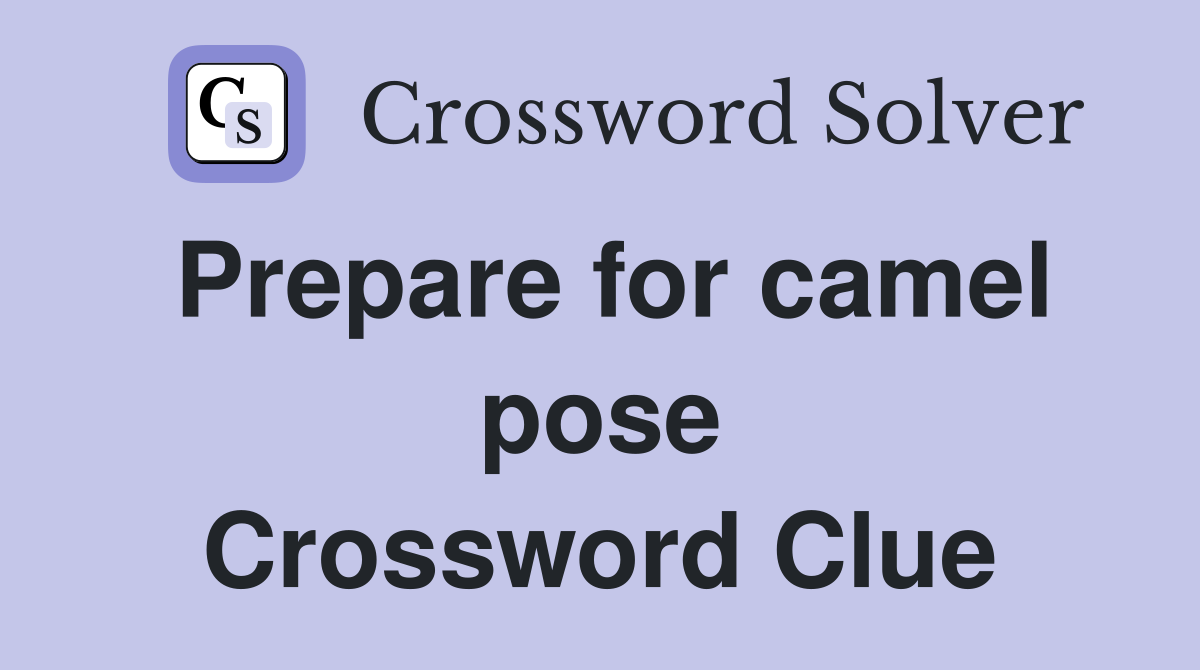 Prepare for camel pose Crossword Clue