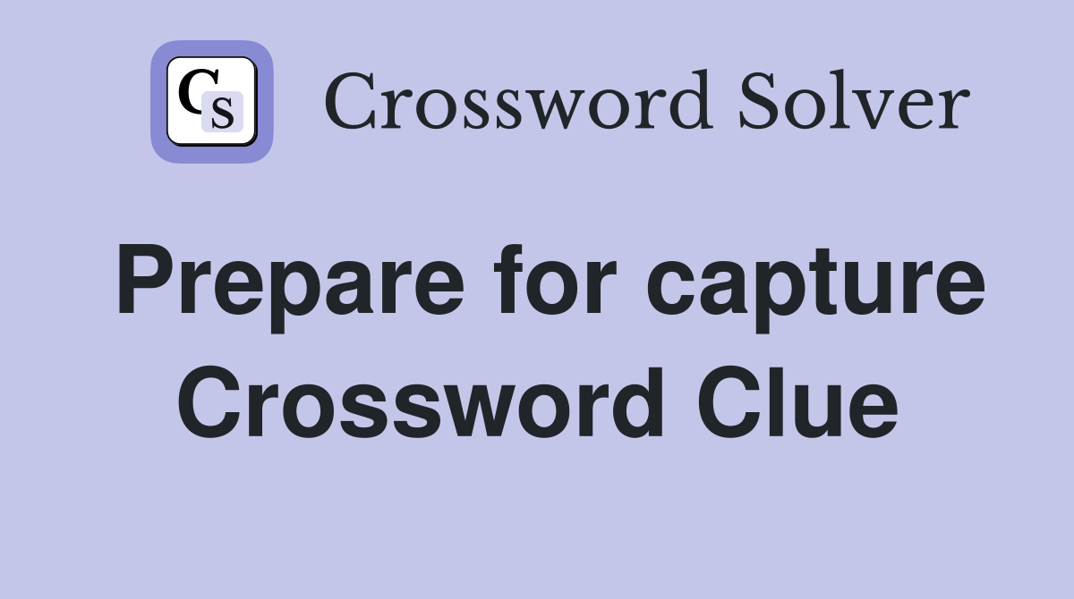 Prepare for capture Crossword Clue
