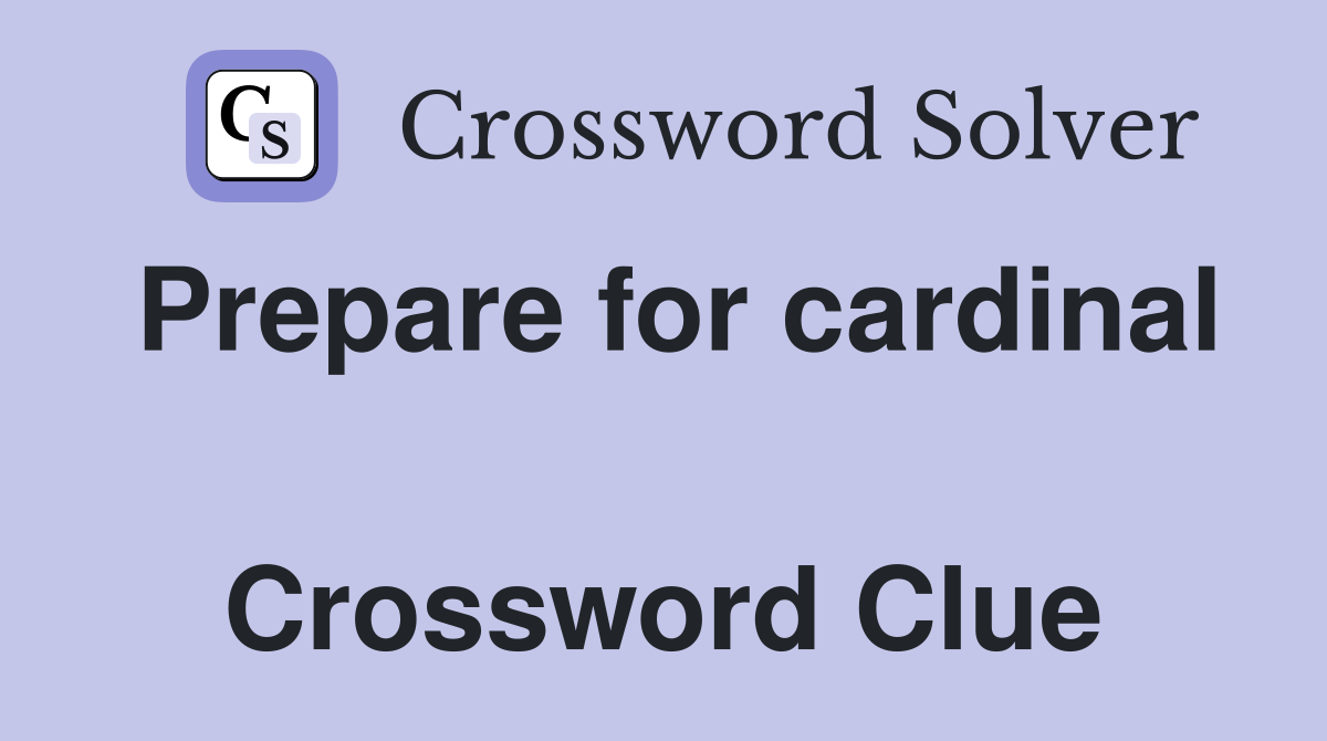 Prepare for cardinal  Crossword Clue