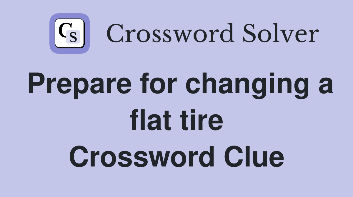 Prepare for changing a flat tire Crossword Clue
