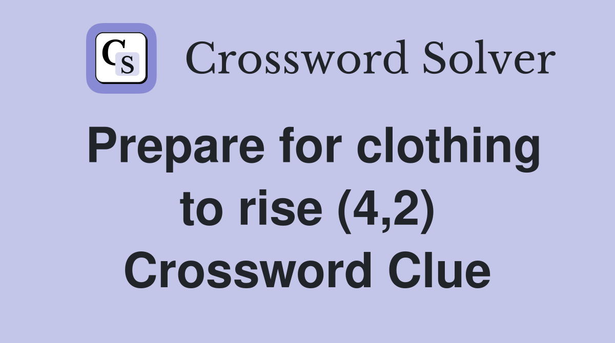 Prepare for clothing to rise (4,2) Crossword Clue