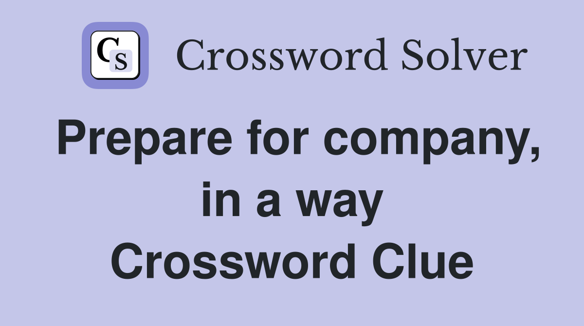 Prepare for company, in a way Crossword Clue