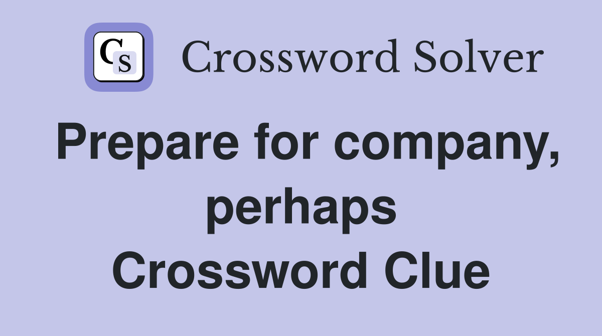 Prepare for company, perhaps Crossword Clue