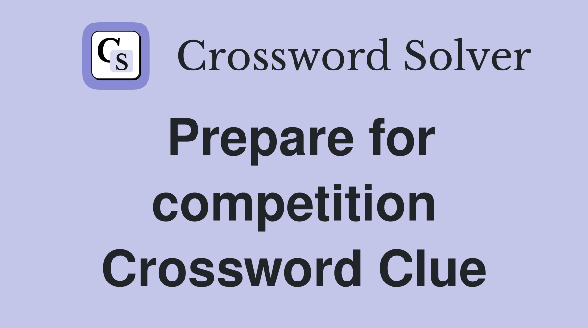 Prepare for competition Crossword Clue