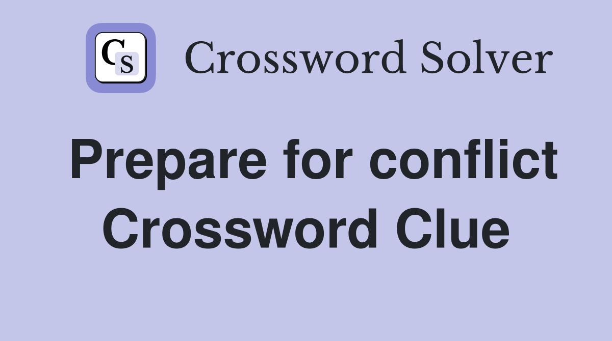 Prepare for conflict Crossword Clue