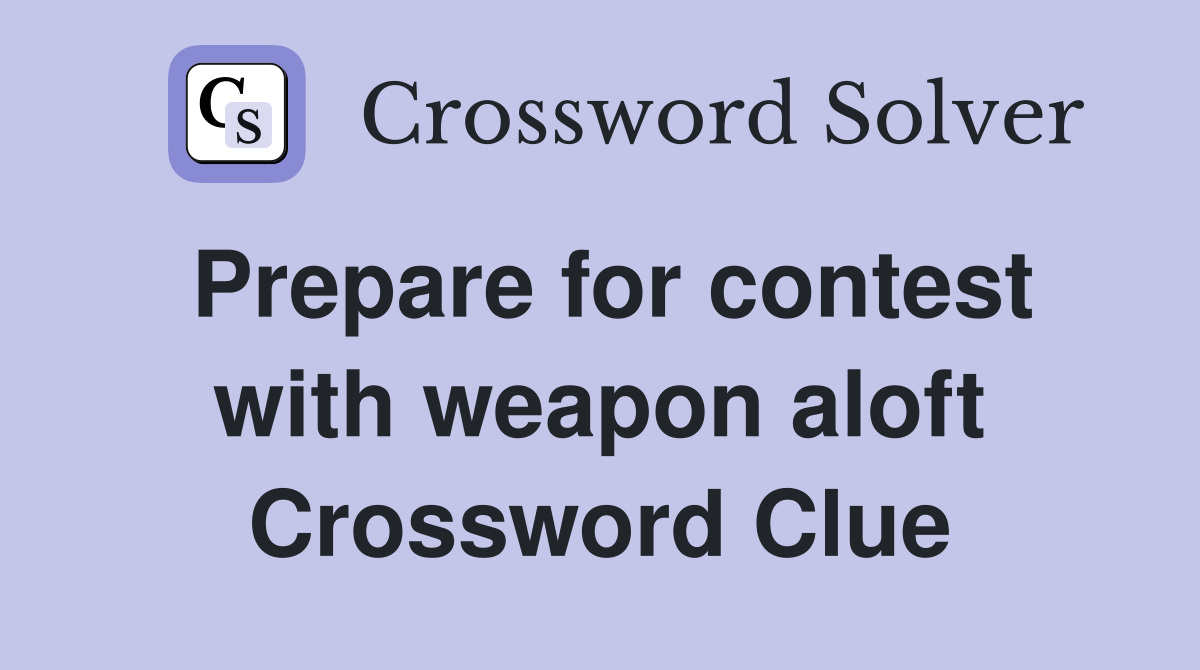 Prepare for contest with weapon aloft Crossword Clue