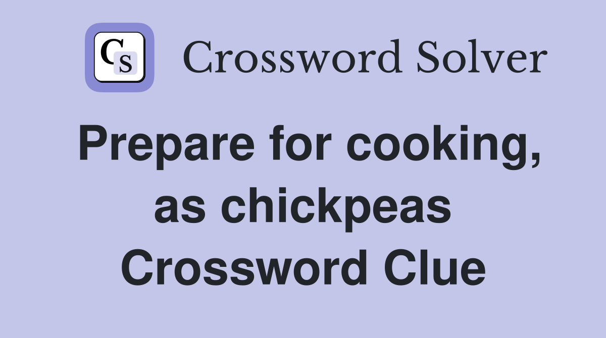 Prepare for cooking, as chickpeas Crossword Clue