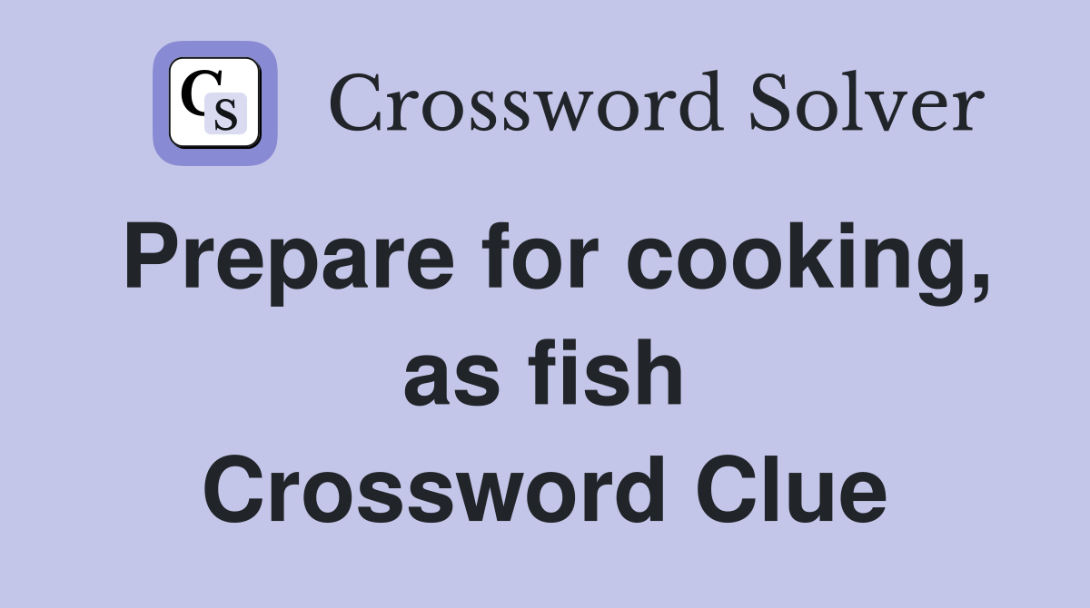 Prepare for cooking, as fish Crossword Clue