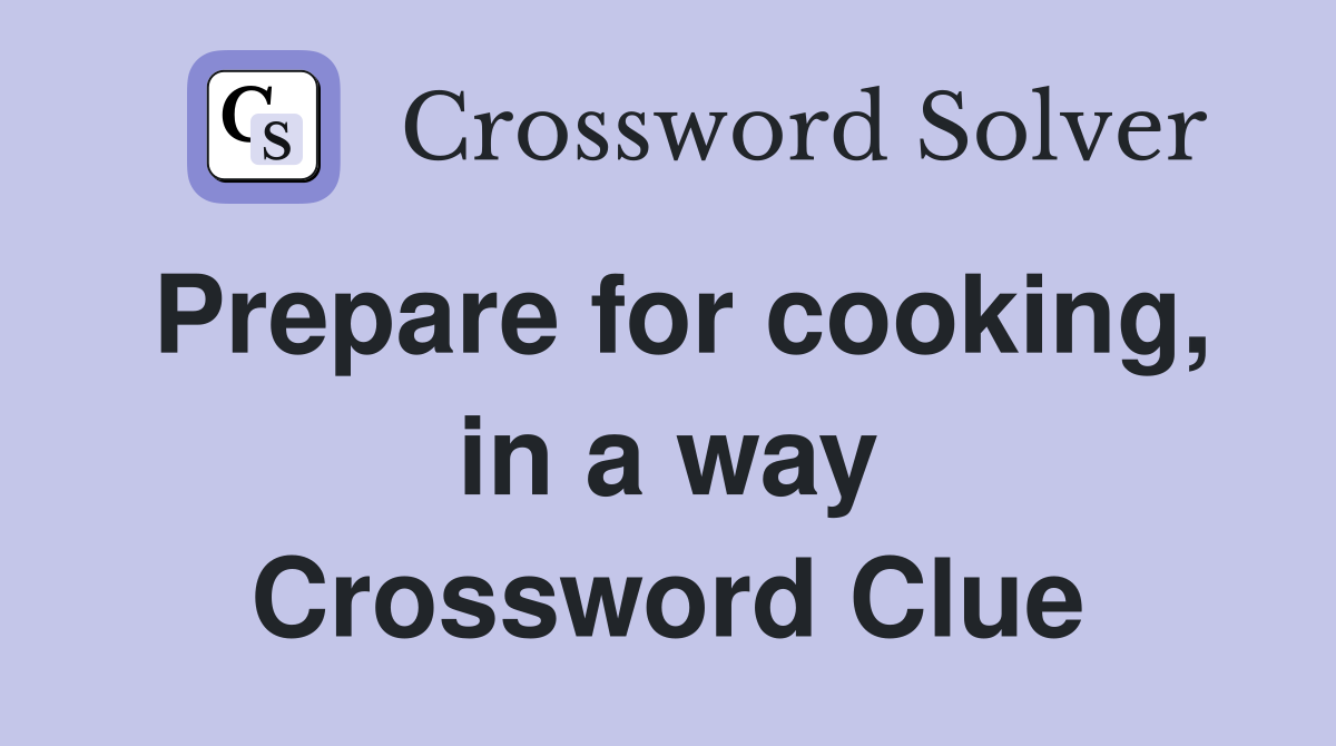 Prepare for cooking, in a way Crossword Clue