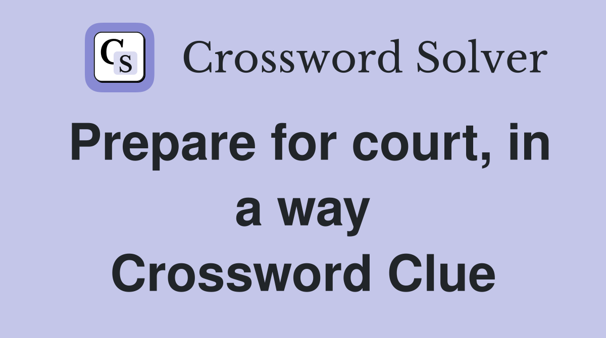 Prepare for court, in a way Crossword Clue