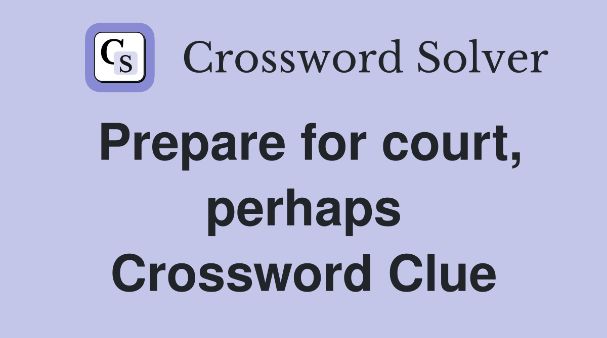Prepare for court, perhaps Crossword Clue