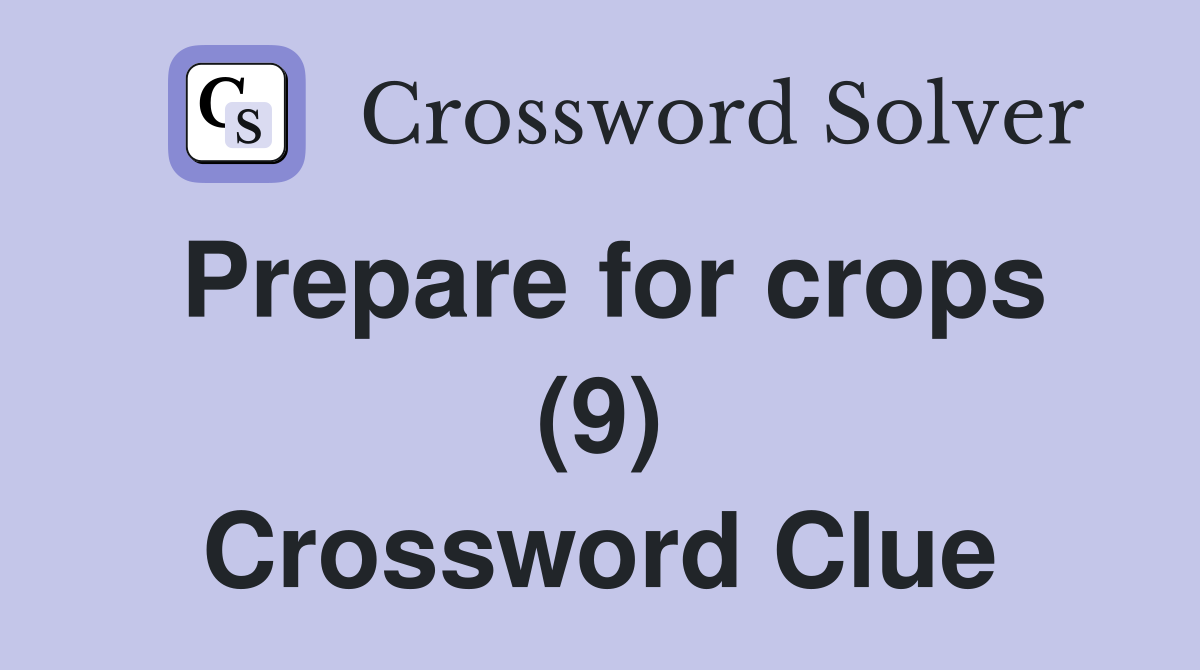 Prepare for crops (9) Crossword Clue