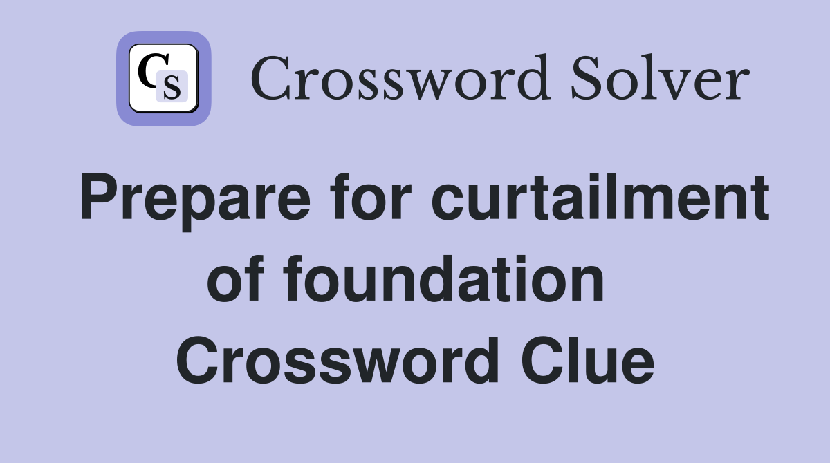 Prepare for curtailment of foundation  Crossword Clue