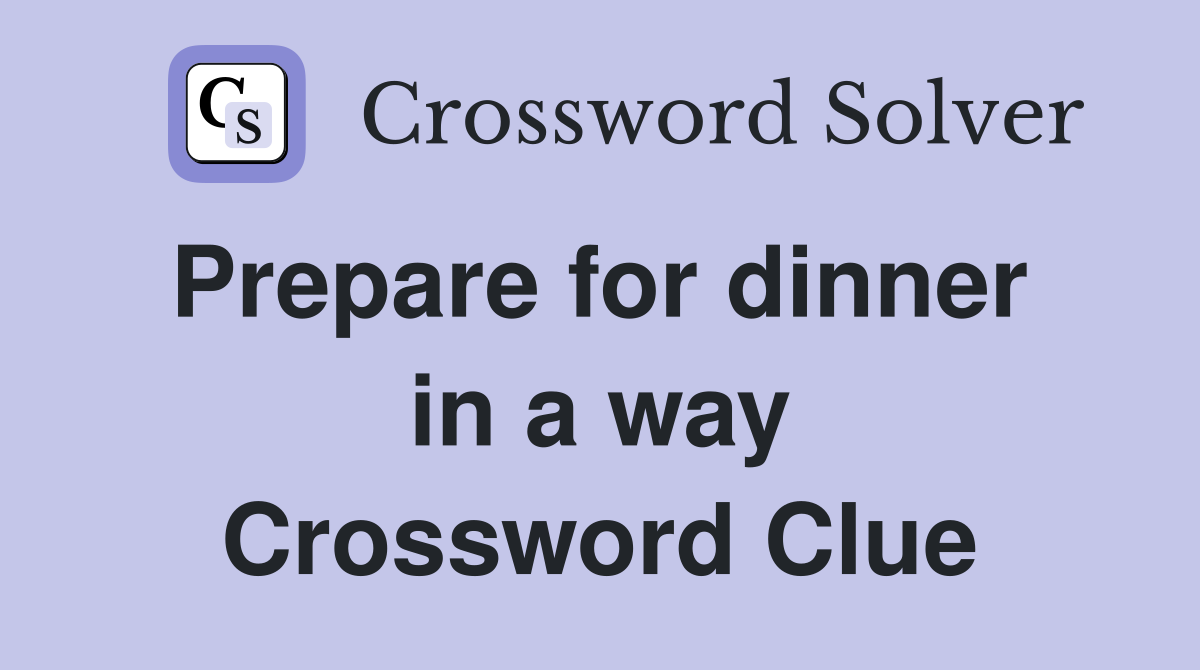 Prepare for dinner  in a way Crossword Clue