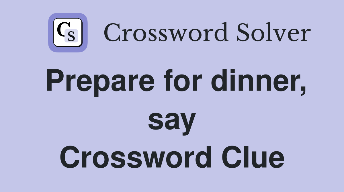 Prepare for dinner, say Crossword Clue