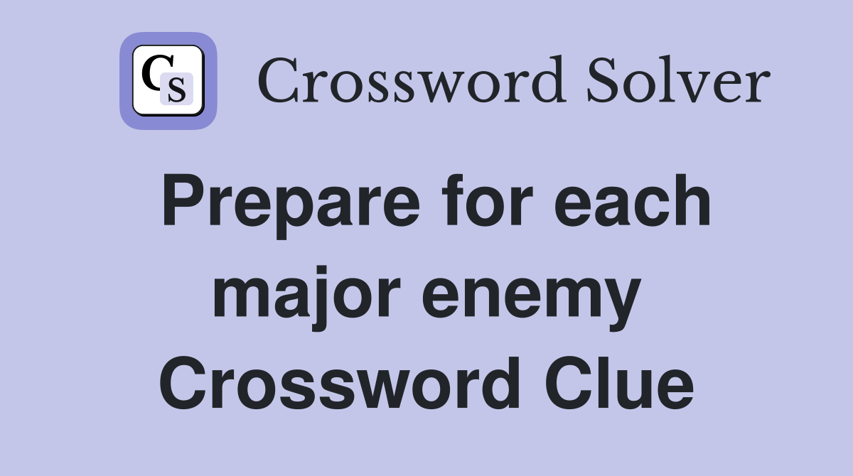 Prepare for each major enemy Crossword Clue