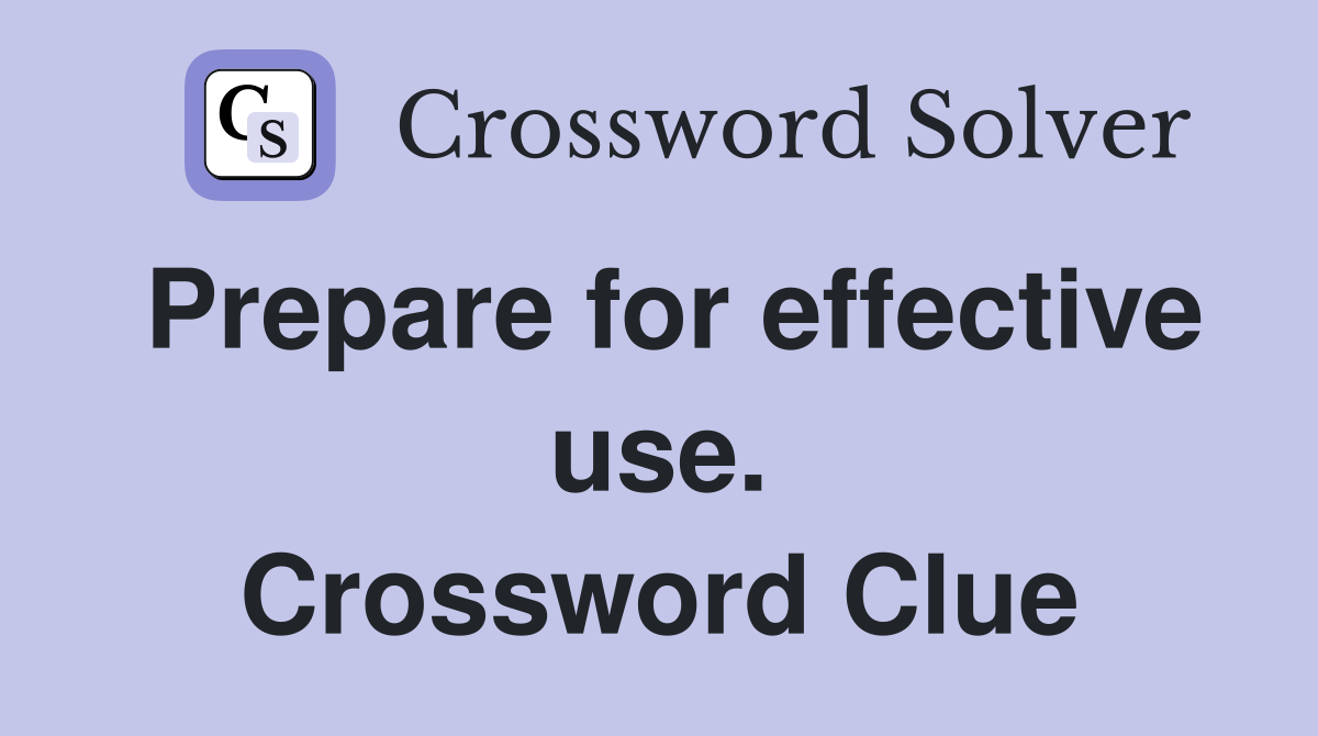 Prepare for effective use. Crossword Clue