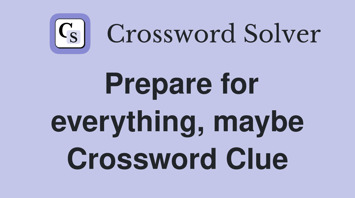 Prepare for everything, maybe Crossword Clue