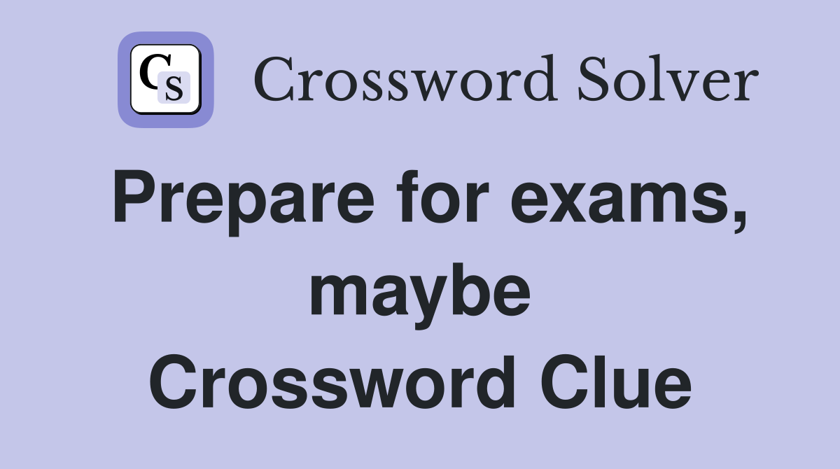 Prepare for exams, maybe Crossword Clue